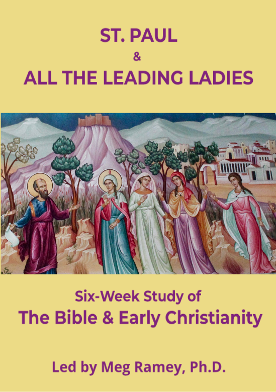 St. Paul and All the Leading Ladies. Six-Week Study on the Bible and Early Christianity. Led by Dr. Meg Ramey, PhD