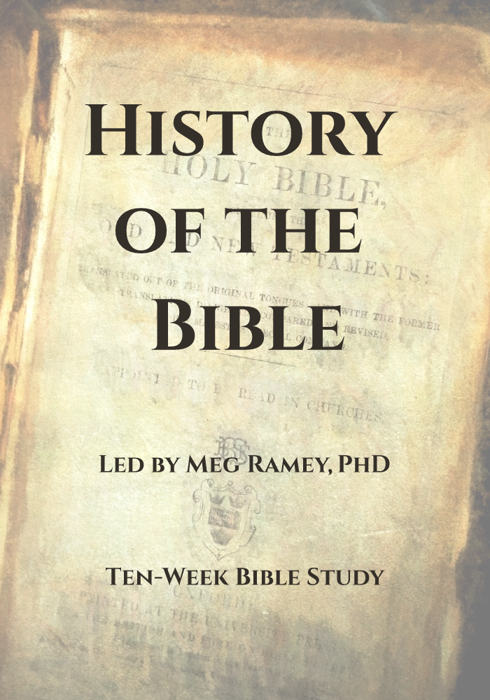 History of the Bible. Ten-week study led by Dr. Meg Ramey, PhD