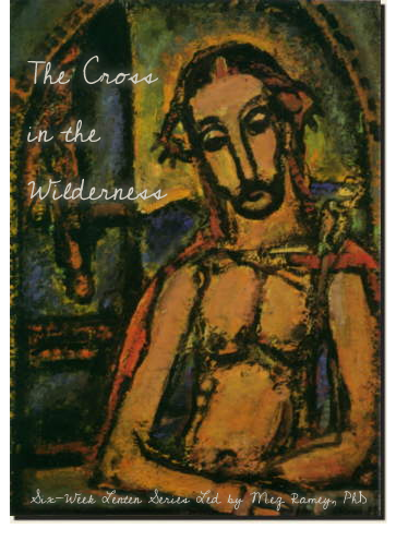 The Cross in the Wilderness: Bracketing Lent from the Temptation to the Crucifixion. Matthew 4:1-11 and Matthew 27:31-44. Four-week Bible study led by Dr. Meg Ramey, PhD